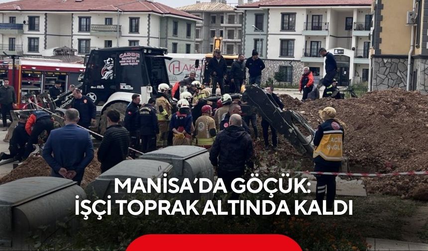 Manisa’da göçük: işçi toprak altında kaldı