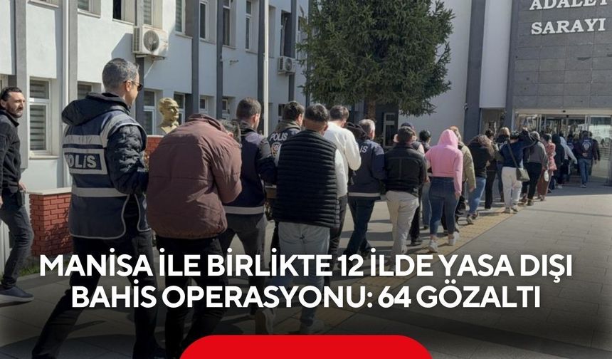 Manisa ile birlikte 12 ilde yasa dışı bahis operasyonu: 64 gözaltı