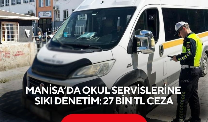 Manisa’da okul servislerine sıkı denetim: 27 bin TL ceza