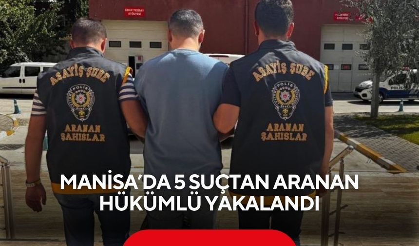 Manisa’da 5 suçtan aranan hükümlü yakalandı