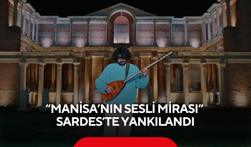 'Manisa’nın Sesli Mirası' Sardes’te Yankılandı