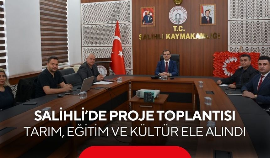 Salihli’de proje toplantısı: Tarım, eğitim ve kültür masaya yatırıldı
