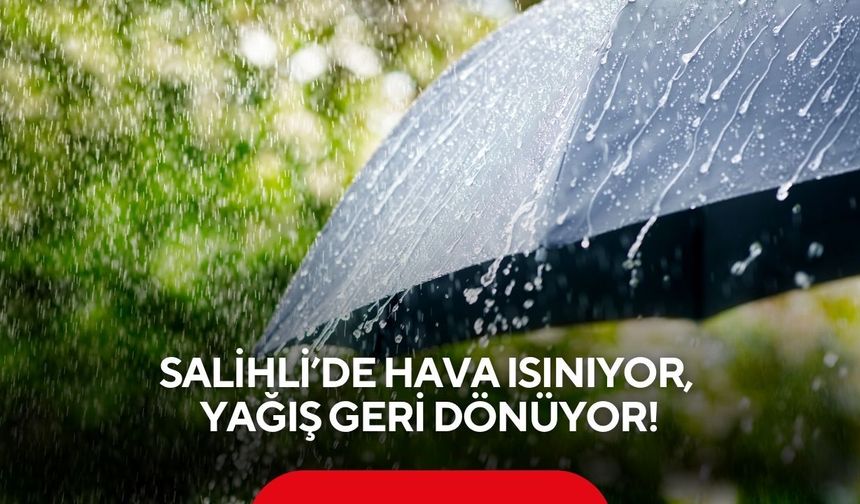 Salihli’de hava ısınıyor, yağış geri dönüyor!