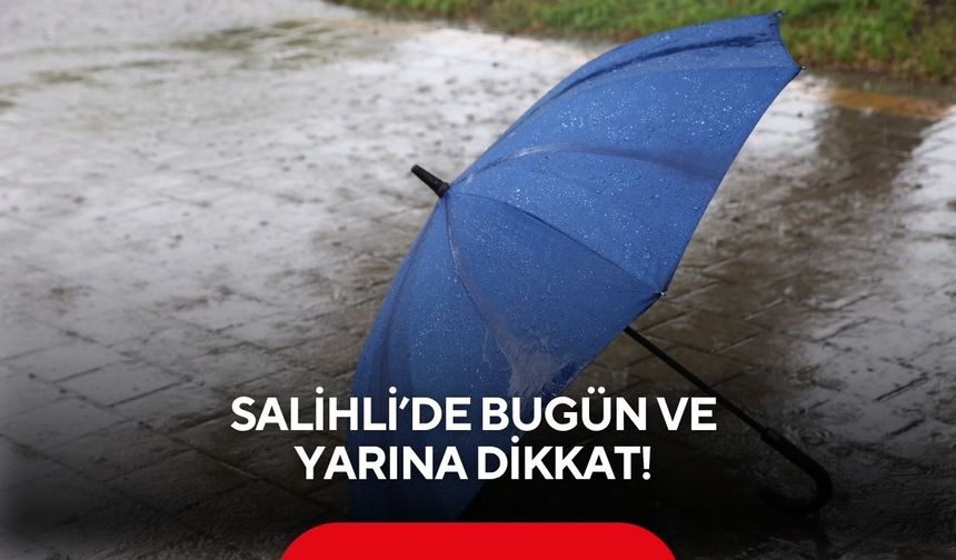 Salihli’de bugün ve yarına dikkat!