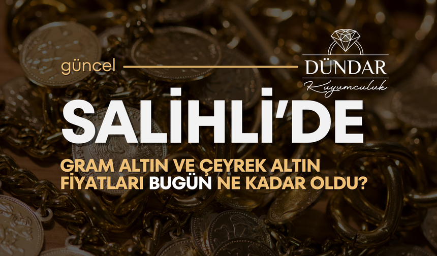 Salihli’de gram altın ve çeyrek altın fiyatları bugün ne kadar oldu? (21.05.2026)