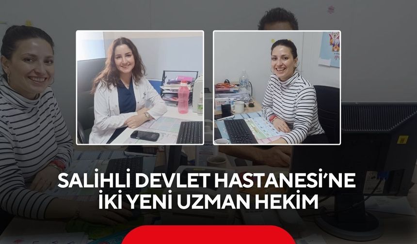 Salihli Devlet Hastanesi’ne iki yeni uzman hekim