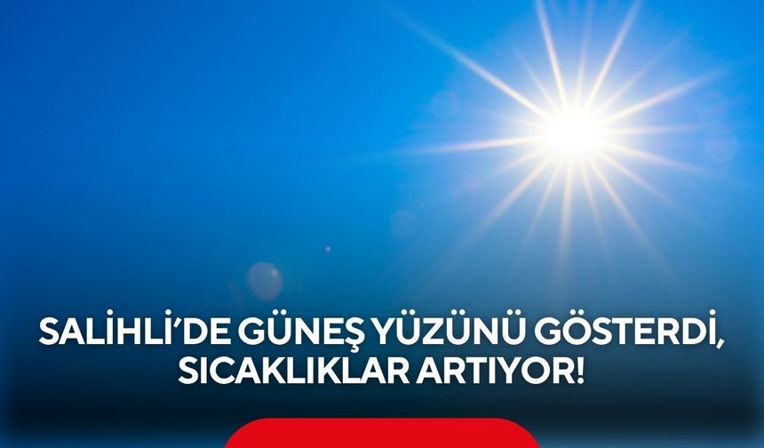 Salihli’de güneş yüzünü gösterdi, sıcaklıklar artıyor!