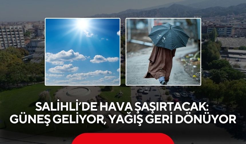 Salihli’de hava şaşırtacak: Güneş geliyor, yağış geri dönüyor