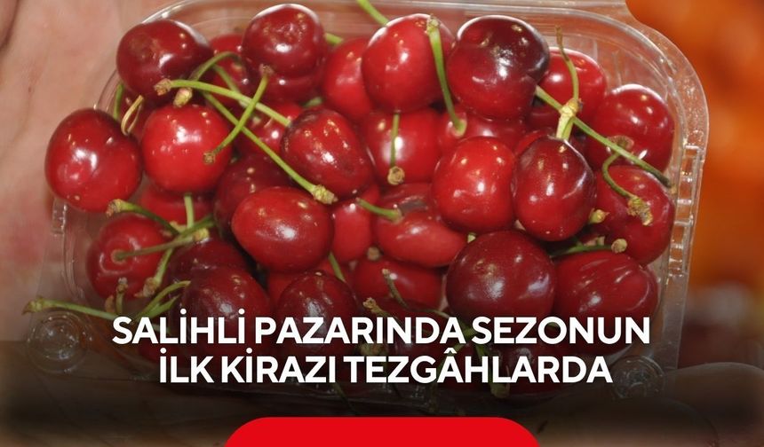 Salihli pazarında sezonun ilk kirazı tezgâhlarda