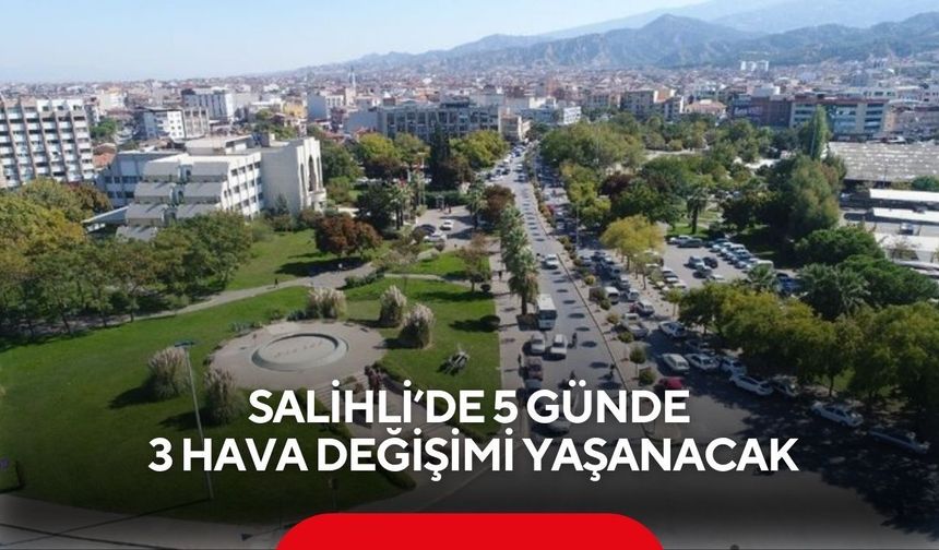 Salihli’de 5 günde 3 farklı hava durumu bekleniyor