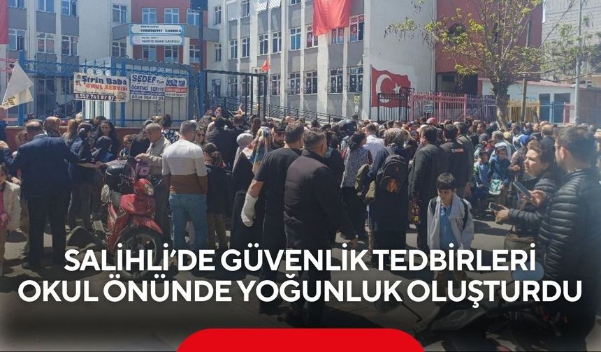 Salihli’de güvenlik tedbirleri okul önünde yoğunluk oluşturdu
