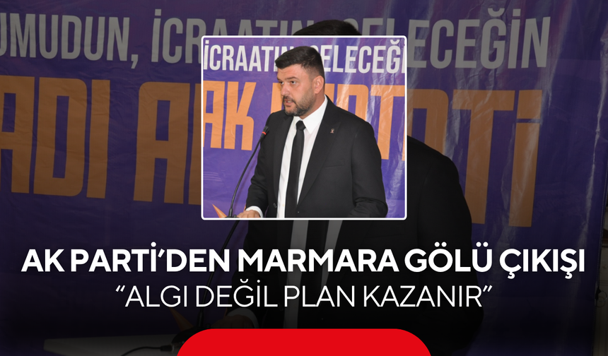 Salihli Ak Parti’den Marmara Gölü açıklaması ‘Onlar konuşur, AK Parti yapar’