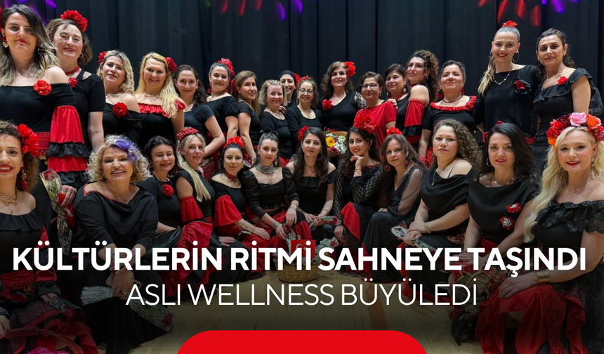 Kültürlerin ritmi, dansın coşkusu…  Aslı Wellness Dans Topluluğu büyüledi