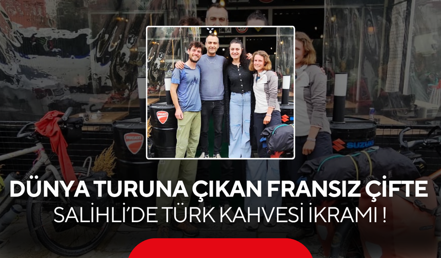 Dünya turuna çıkan Fransız çifte Salihli’de Türk Kahvesi ikramı !