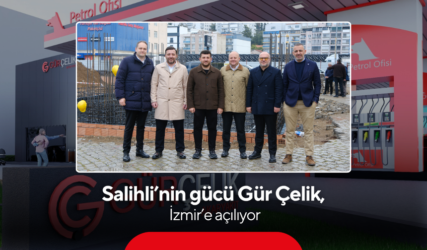 Salihli’nin gücü Gür Çelik, İzmir’e açılıyor