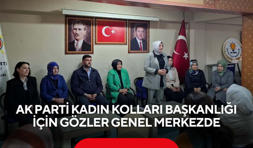 Salihli AK Parti Kadın Kolları Başkanlığı için gözler Genel Merkezde