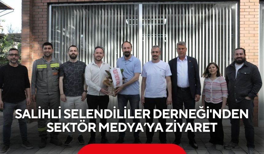 Salihli Selendililer Derneği'nden Sektör Medya’ya ziyaret