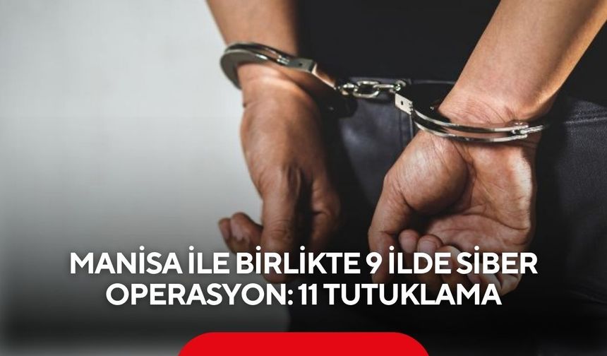 Manisa ile birlikte 9 ilde siber operasyon: 11 tutuklama