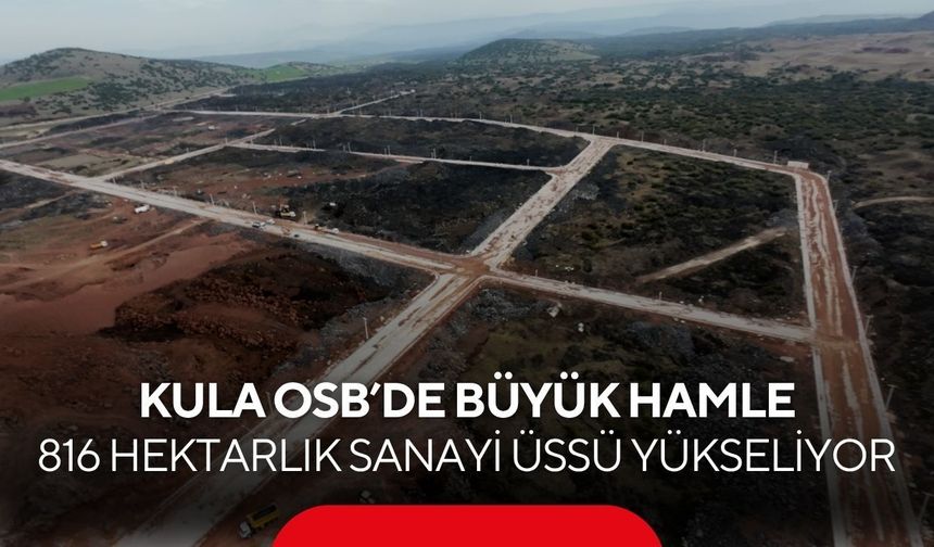 Kula OSB yükseliyor: 816 hektarlık dev sanayi üssü ekonomiye can katacak