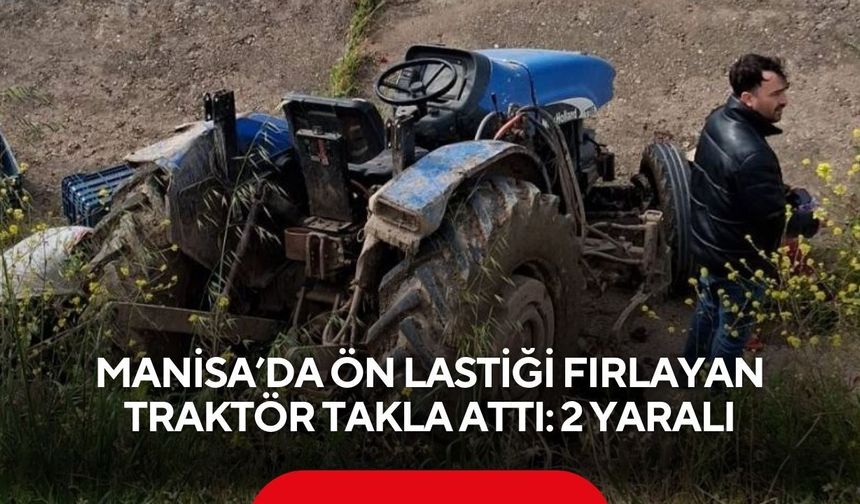 Manisa’da ön lastiği fırlayan traktör takla attı: 2 yaralı