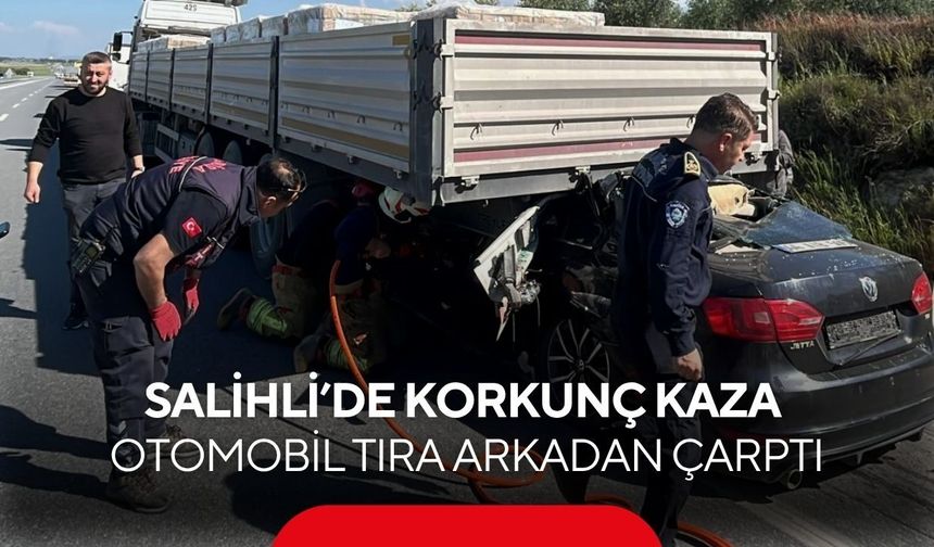 Salihli’de korkunç kaza: Otomobil tıra çarptı, sürücü ağır yaralı