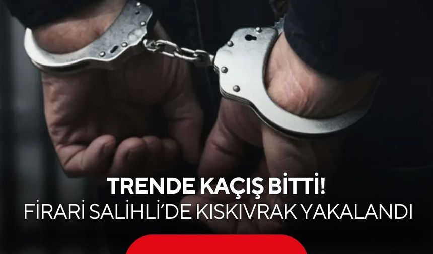 Salihli’de 16 yıl hapis cezalı firari hükümlü trende yakalandı