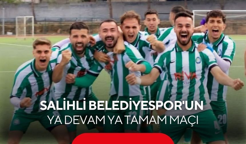 Salihli Belediyespor için final gibi maç: Ya devam ya tamam