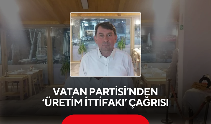 Vatan Partisi’nden 'Üretim İttifakı' çağrısı