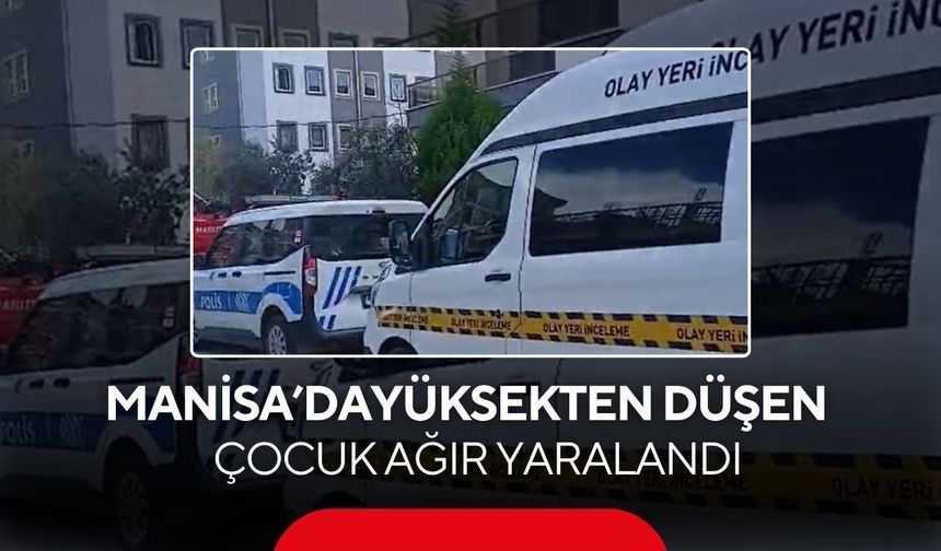 Manisa'da yüksekten düşen çocuk ağır yaralandı