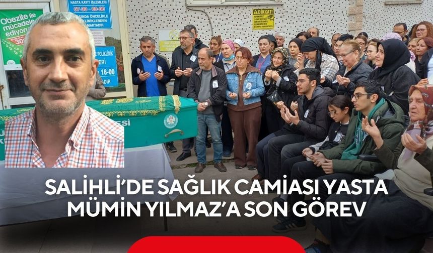 Salihli’de sağlık camiası yasta: Mümin Yılmaz’a son görev