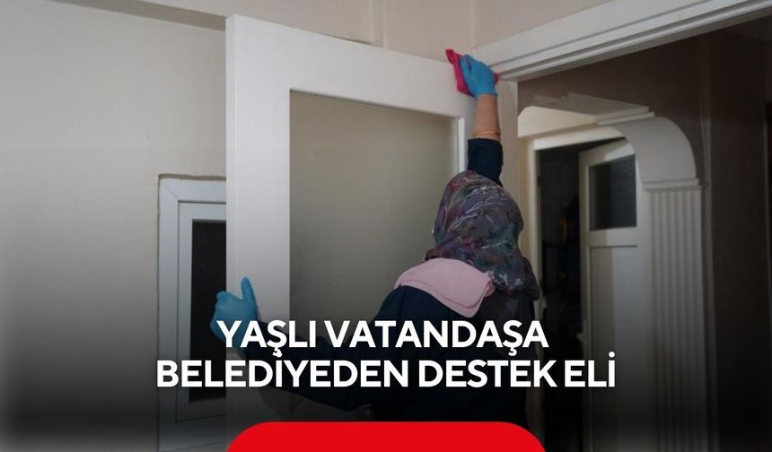 Yaşlı vatandaşa belediyeden destek eli
