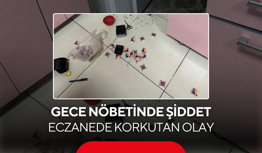 Gece nöbetinde şiddet…Eczanede korkutan olay