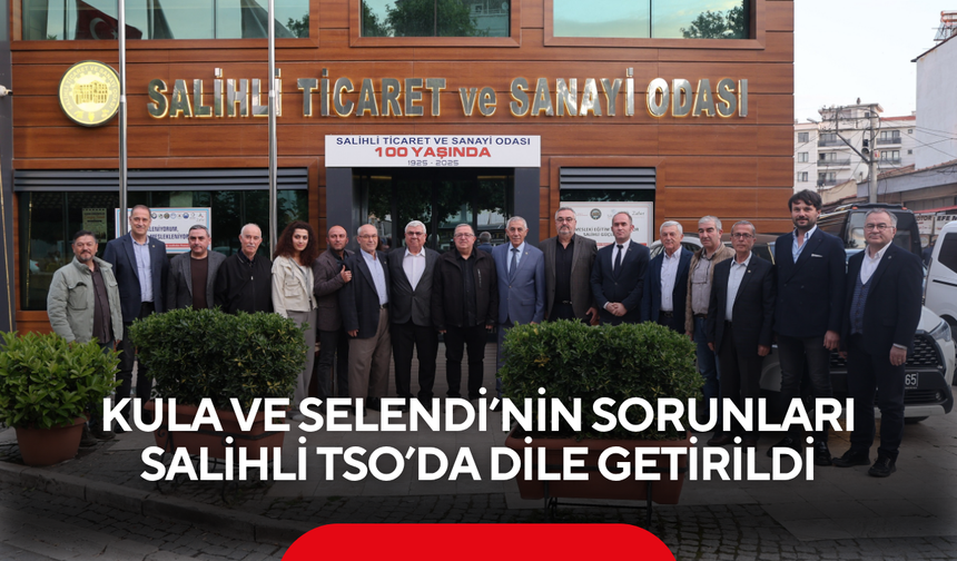 Kula ve Selendi’nin sorunları Salihli TSO’da dile getirildi