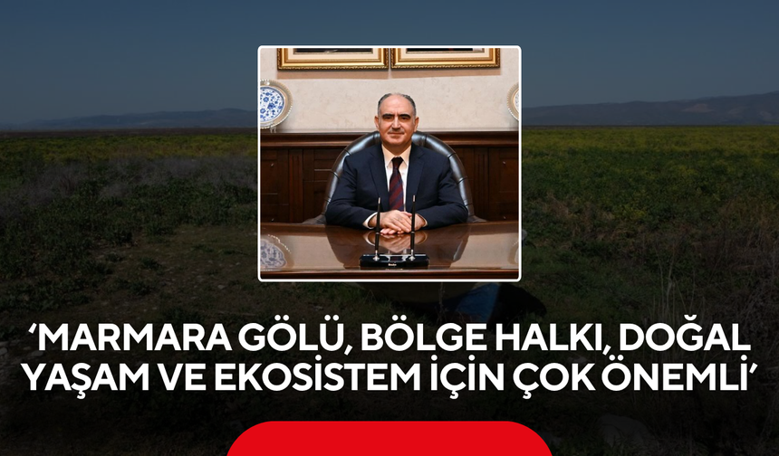 ‘Marmara Gölü, bölge halkı, doğal yaşam ve ekosistem için çok önemli’