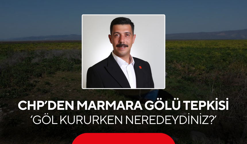 Salihli CHP’den Marmara Gölü tepkisi… ‘Marmara Gölü kururken neredeydiniz?’