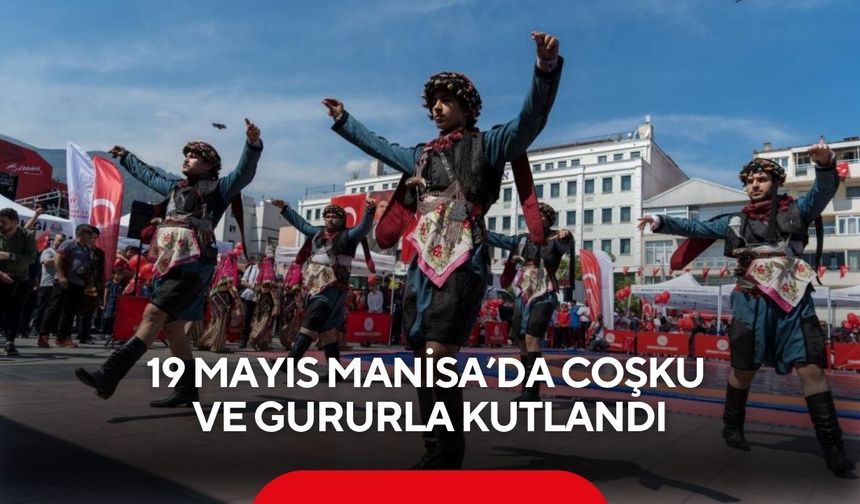 19 Mayıs Manisa’da coşku ve gururla kutlandı