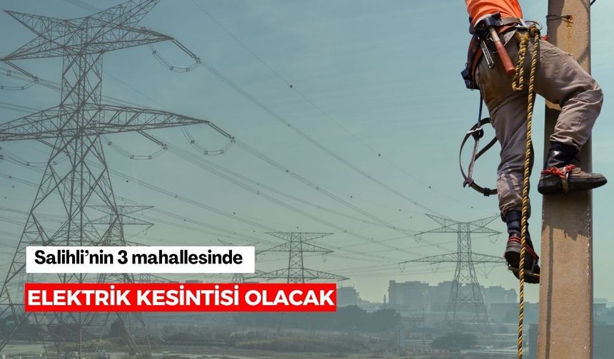 Salihli’de 3 mahallede elektrik kesintisi olacak