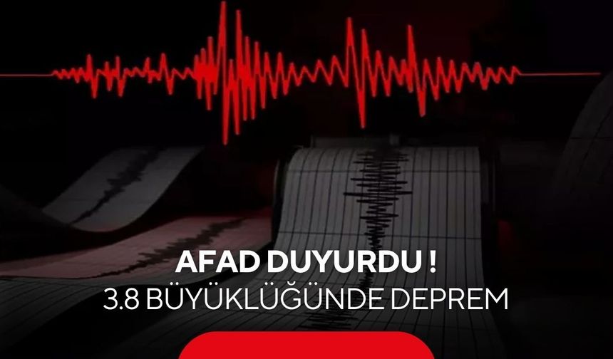 AFAD duyurdu: 3.8 büyüklüğünde deprem