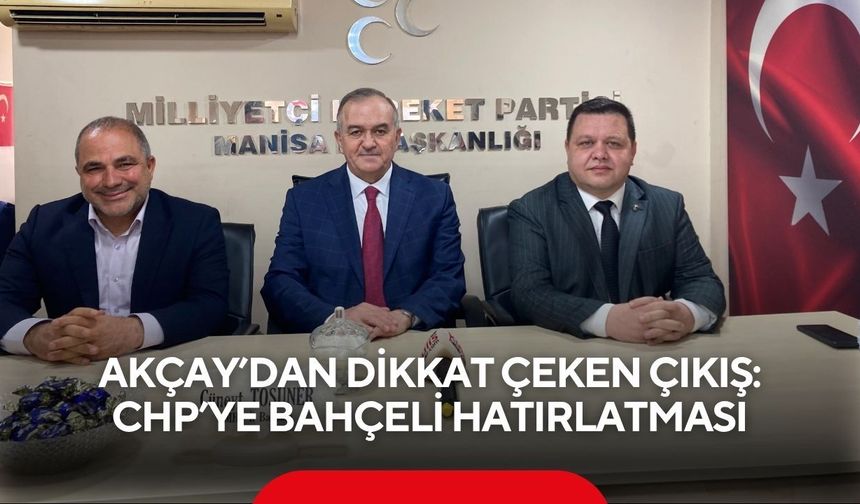 Akçay’dan dikkat çeken çıkış: CHP’ye Bahçeli hatırlatması