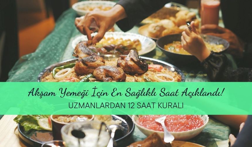 Akşam Yemeği İçin En Sağlıklı Saat Açıklandı! Uzmanlardan 12 Saat Kuralı