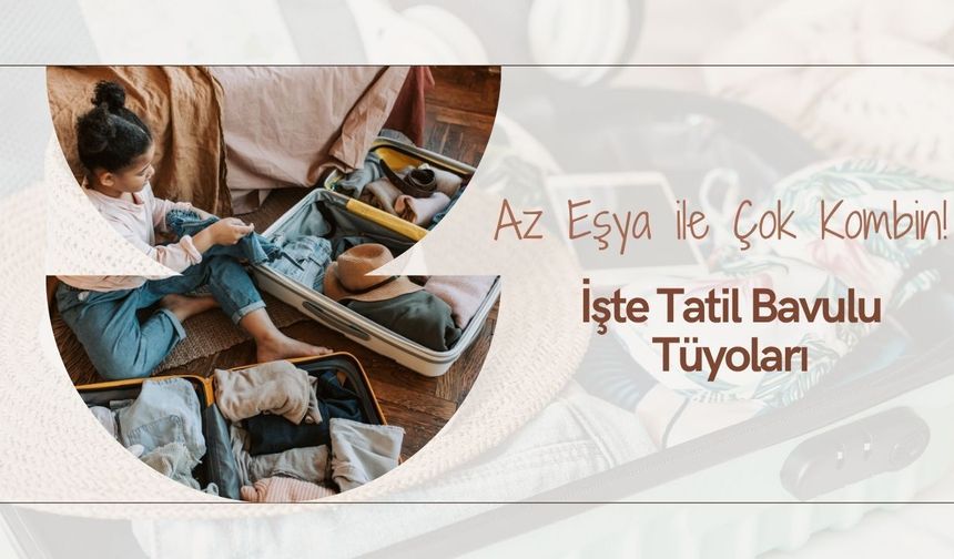 Az Eşya ile Çok Kombin! İşte Tatil Bavulu Tüyoları