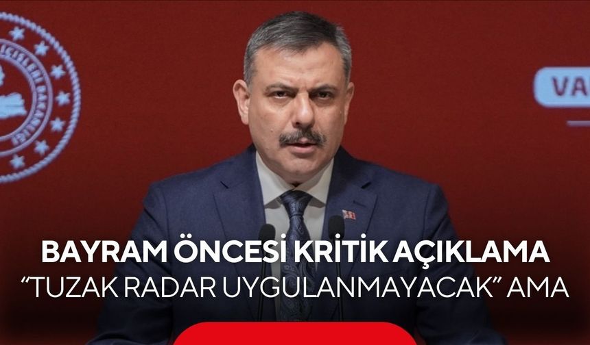 Bayram öncesi kritik açıklama: “Tuzak radar uygulanmayacak” ama...