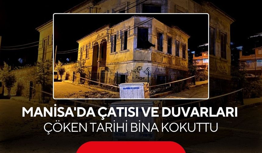 Manisa'da çatısı ve duvarları çöken tarihi bina korkuttu