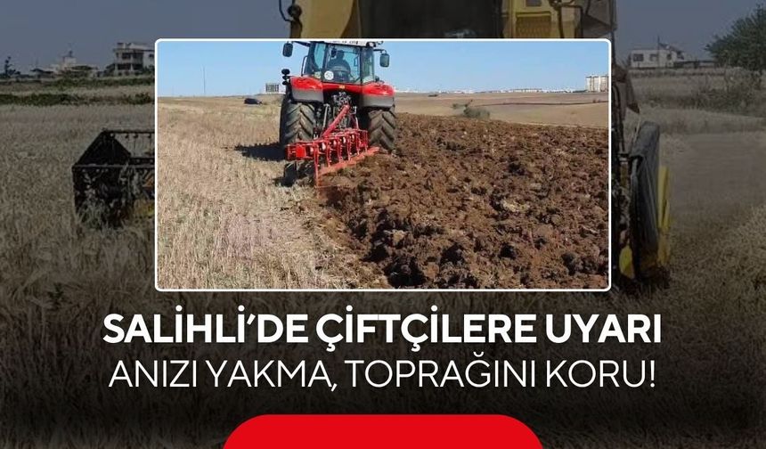 Salihli’de çiftçilere kritik uyarı: Anızı yakma, geleceğini yakma!