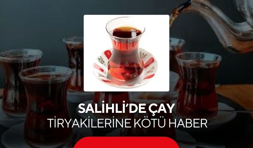 Salihli’de çaya zam şoku: 1 bardak çay 20 TL oldu!