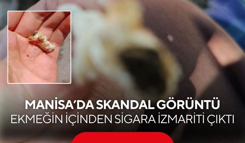 Manisa’da skandal görüntü: Ekmeğin içinden sigara izmariti çıktı