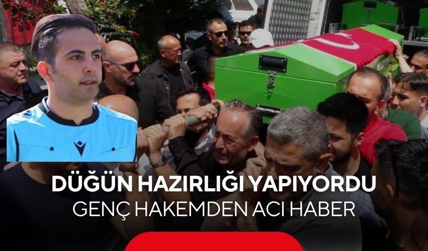 Düğün hazırlığı yapıyordu… Genç hakemden acı haber