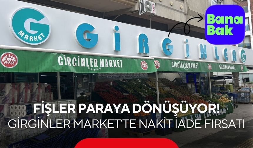 Girginler Market’te Nakit İade Fırsatı: Fişler Paraya Dönüşüyor!