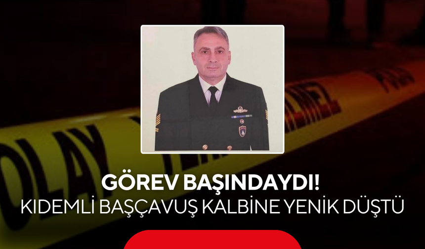 Görev başındaydı! Kıdemli Başçavuş kalp krizine yenik düştü