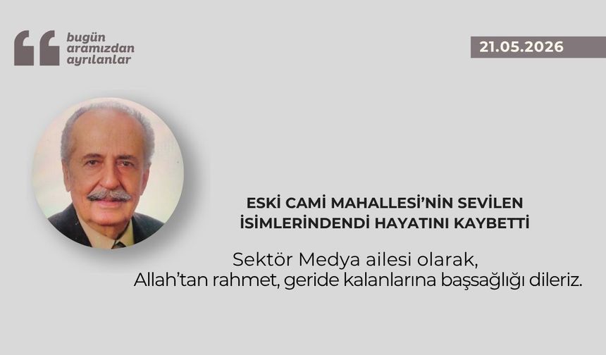Eski Cami Mahallesi’nin sevilen isimlerindendi hayatını kaybetti